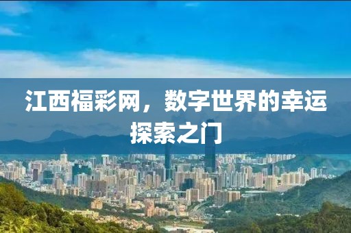江西福彩网，数字世界的幸运探索之门