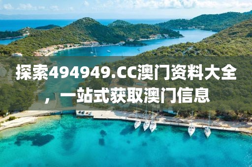 探索494949.CC澳门资料大全，一站式获取澳门信息