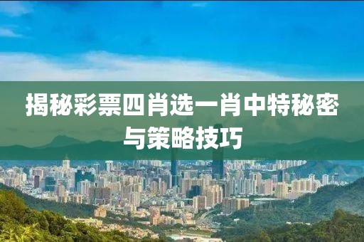 揭秘彩票四肖选一肖中特秘密与策略技巧