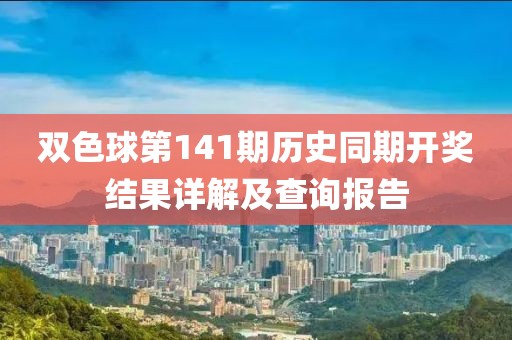双色球第141期历史同期开奖结果详解及查询报告
