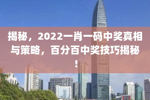 揭秘，2022一肖一码中奖真相与策略，百分百中奖技巧揭秘！