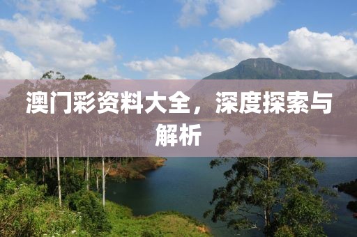 澳门彩资料大全，深度探索与解析