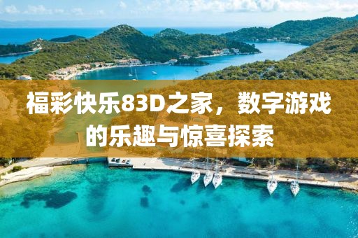 福彩快乐83D之家，数字游戏的乐趣与惊喜探索