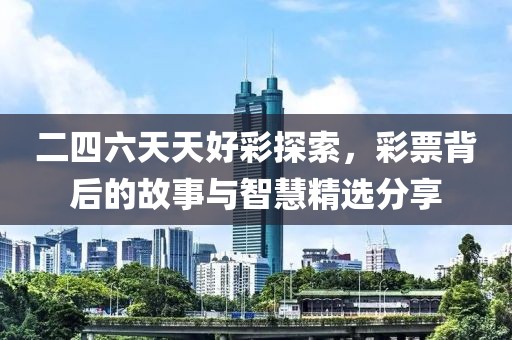 二四六天天好彩探索，彩票背后的故事与智慧精选分享