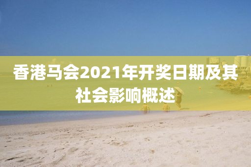 香港马会2021年开奖日期及其社会影响概述