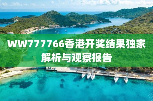 WW777766香港开奖结果独家解析与观察报告