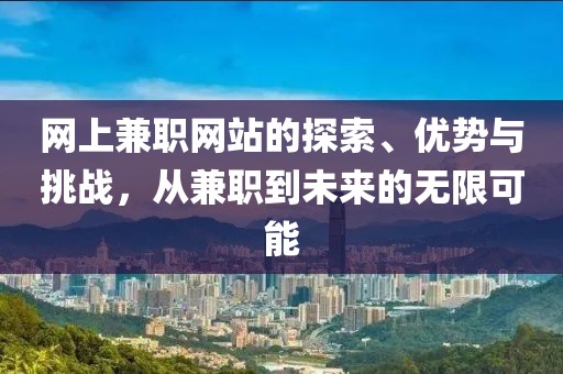 网上兼职网站的探索、优势与挑战，从兼职到未来的无限可能