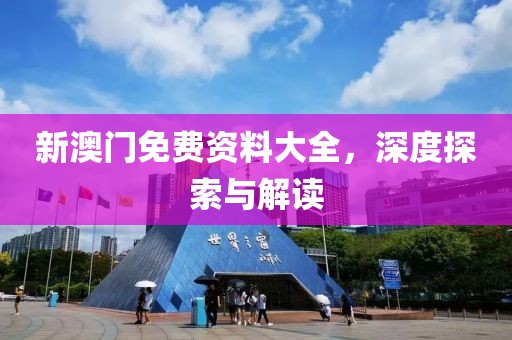 新澳门免费资料大全，深度探索与解读