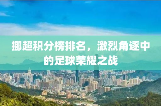 挪超积分榜排名，激烈角逐中的足球荣耀之战