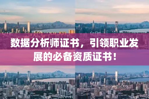 数据分析师证书，引领职业发展的必备资质证书！