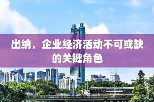 出纳，企业经济活动不可或缺的关键角色