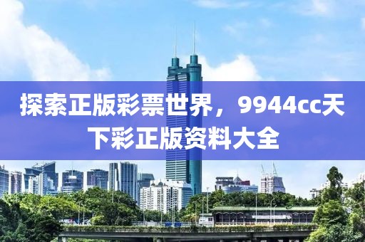 探索正版彩票世界，9944cc天下彩正版资料大全
