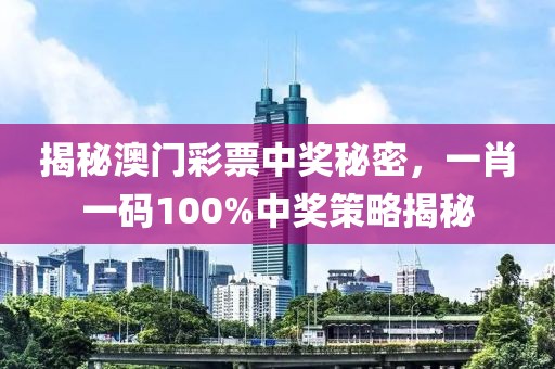 揭秘澳门彩票中奖秘密，一肖一码100%中奖策略揭秘
