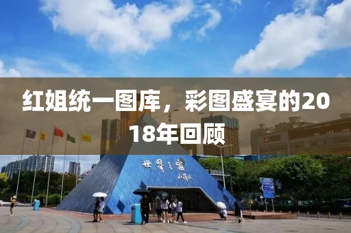 红姐统一图库，彩图盛宴的2018年回顾