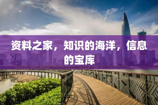 资料之家，知识的海洋，信息的宝库