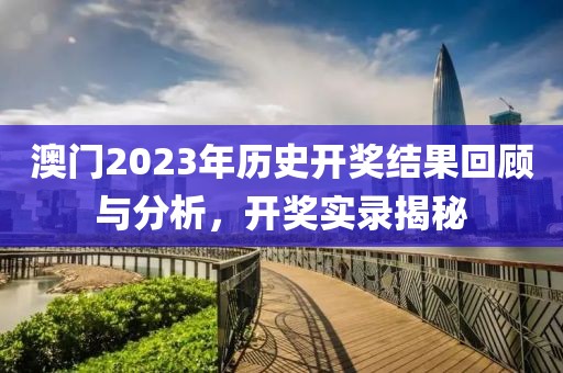 澳门2023年历史开奖结果回顾与分析，开奖实录揭秘