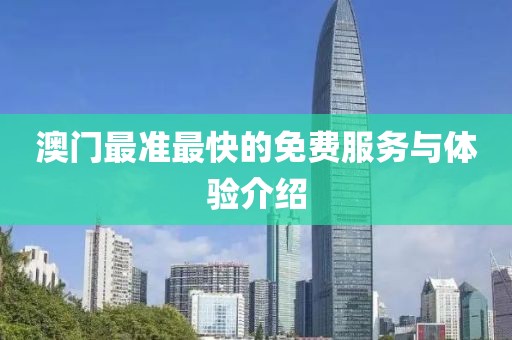 澳门最准最快的免费服务与体验介绍