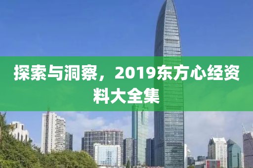 探索与洞察，2019东方心经资料大全集