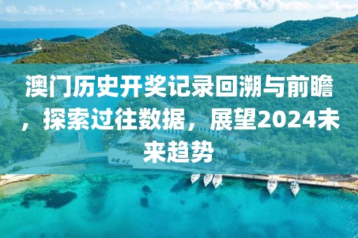 澳门历史开奖记录回溯与前瞻，探索过往数据，展望2024未来趋势