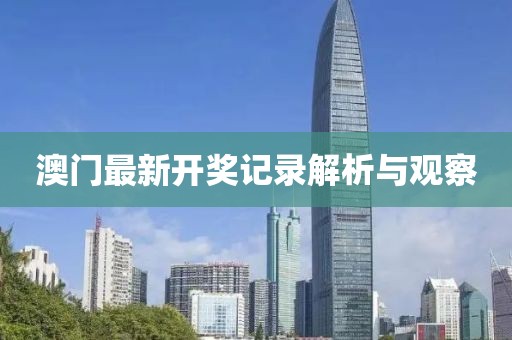 澳门最新开奖记录解析与观察