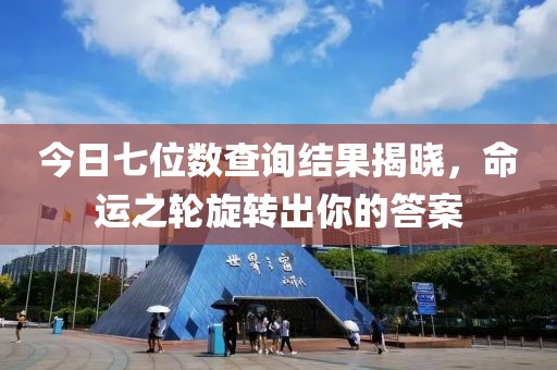 今日七位数查询结果揭晓，命运之轮旋转出你的答案