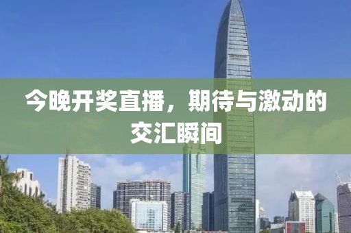 今晚开奖直播，期待与激动的交汇瞬间