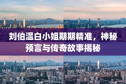 刘伯温白小姐期期精准，神秘预言与传奇故事揭秘