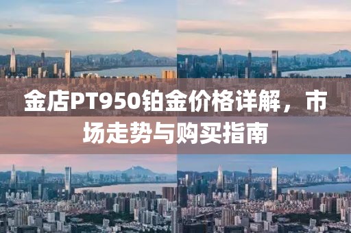 金店PT950铂金价格详解，市场走势与购买指南