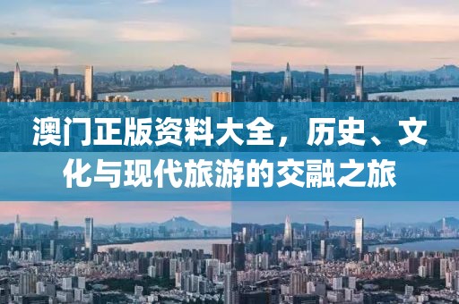 澳门正版资料大全，历史、文化与现代旅游的交融之旅
