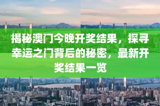 揭秘澳门今晚开奖结果，探寻幸运之门背后的秘密，最新开奖结果一览