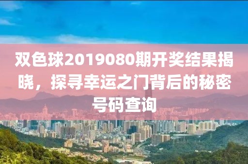 双色球2019080期开奖结果揭晓，探寻幸运之门背后的秘密号码查询