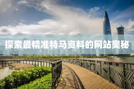 探索最精准特马资料的网站奥秘