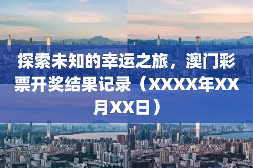 探索未知的幸运之旅，澳门彩票开奖结果记录（XXXX年XX月XX日）