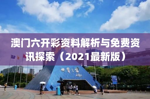 澳门六开彩资料解析与免费资讯探索（2021最新版）