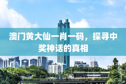澳门黄大仙一肖一码，探寻中奖神话的真相