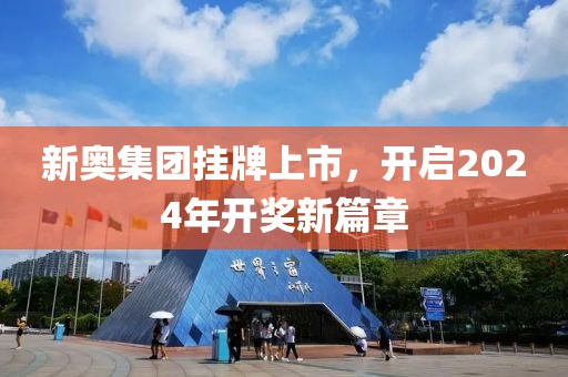 新奥集团挂牌上市，开启2024年开奖新篇章