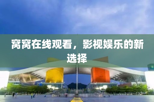 窝窝在线观看，影视娱乐的新选择