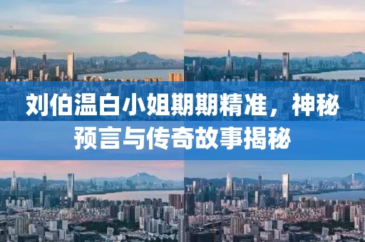 刘伯温白小姐期期精准，神秘预言与传奇故事揭秘