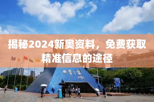揭秘2024新奥资料，免费获取精准信息的途径