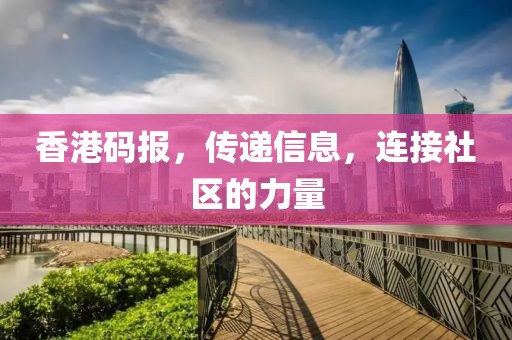 香港码报，传递信息，连接社区的力量