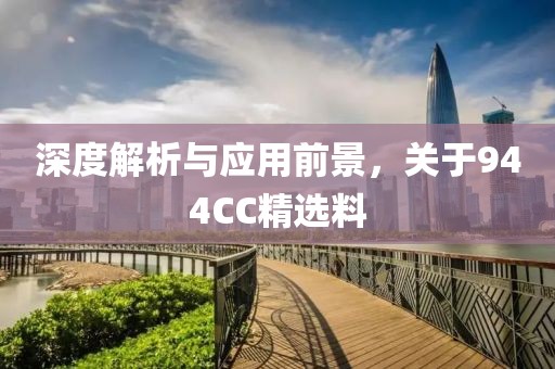 深度解析与应用前景，关于944CC精选料