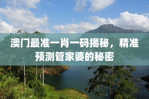 澳门最准一肖一码揭秘，精准预测管家婆的秘密