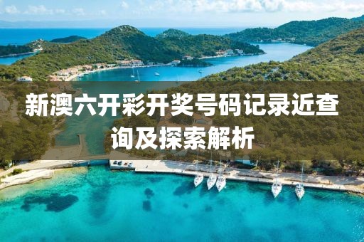 新澳六开彩开奖号码记录近查询及探索解析