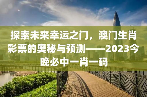 2023今晚澳门必中一肖一码