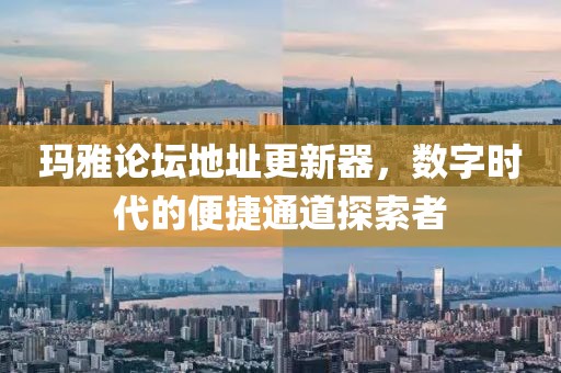 玛雅论坛地址更新器，数字时代的便捷通道探索者