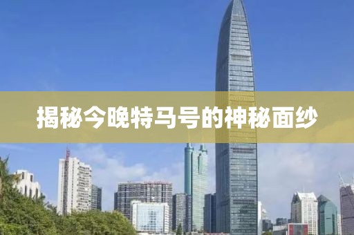 揭秘今晚特马号的神秘面纱