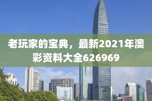 老玩家的宝典，最新2021年澳彩资料大全626969