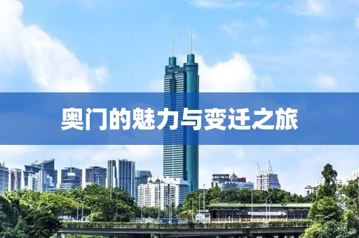 奥门的魅力与变迁之旅