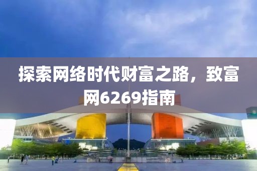 探索网络时代财富之路，致富网6269指南