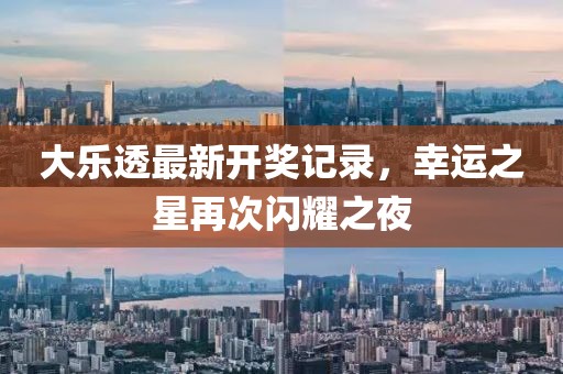 大乐透最新开奖记录，幸运之星再次闪耀之夜